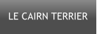 LE CAIRN TERRIER